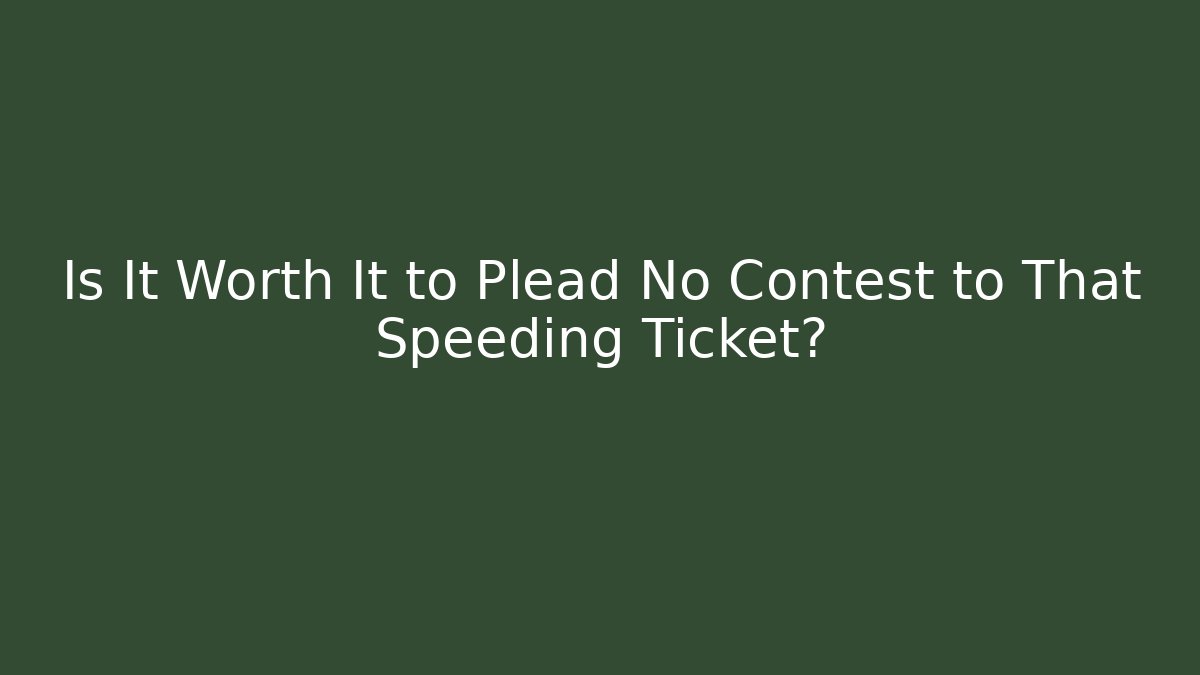 Is It Worth It to Plead No Contest to That Speeding Ticket?