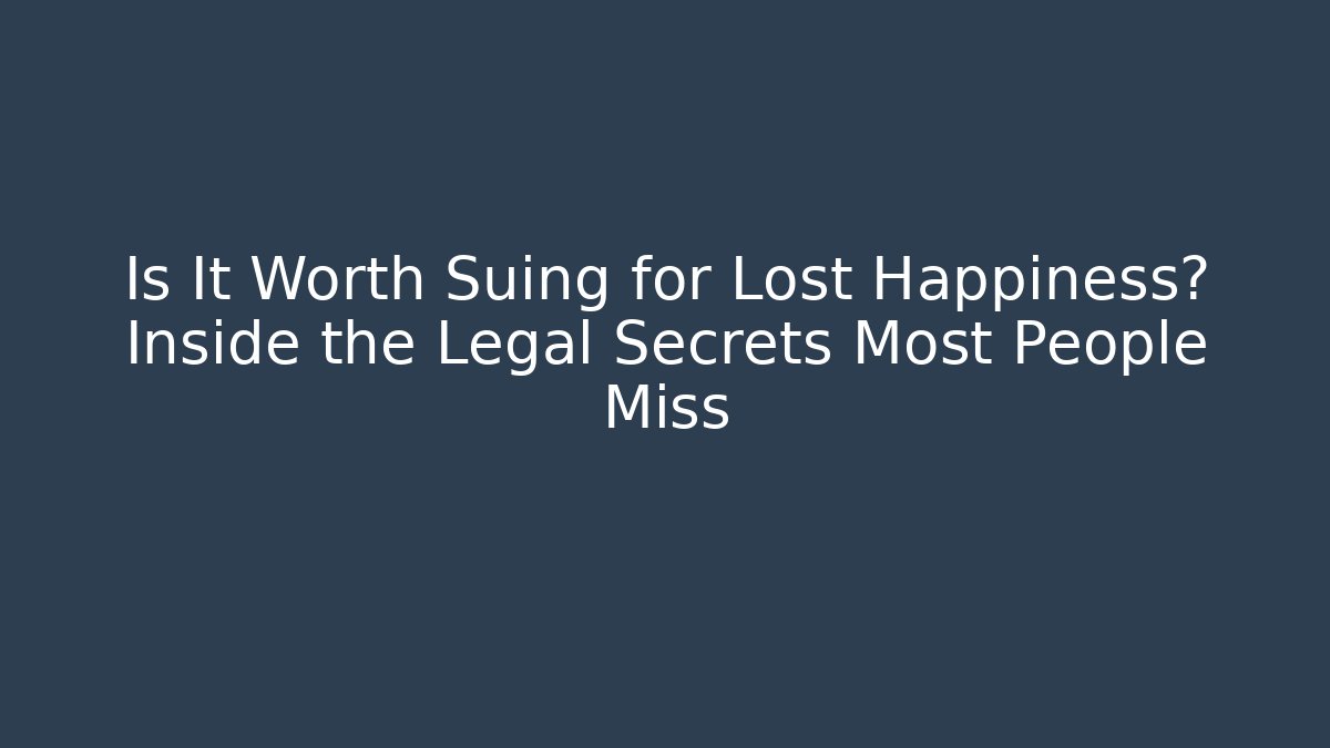 Is It Worth Suing for Lost Happiness? Inside the Legal Secrets Most People Miss