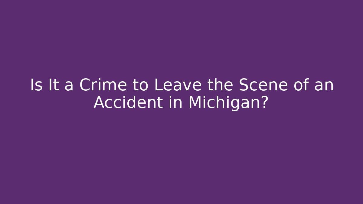 Is It a Crime to Leave the Scene of an Accident in Michigan?