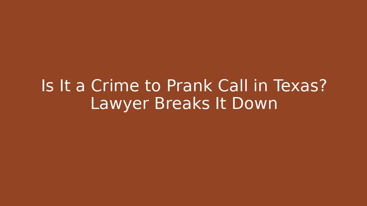 Is It a Crime to Prank Call in Texas? Lawyer Breaks It Down