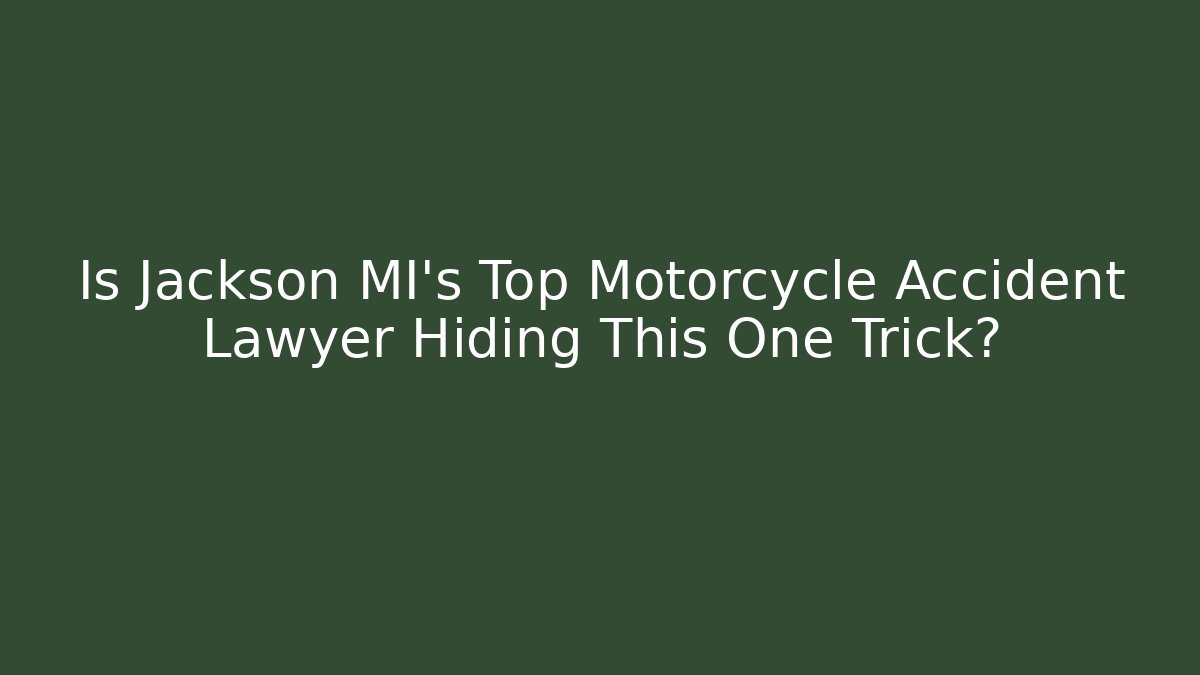 Is Jackson MI's Top Motorcycle Accident Lawyer Hiding This One Trick?