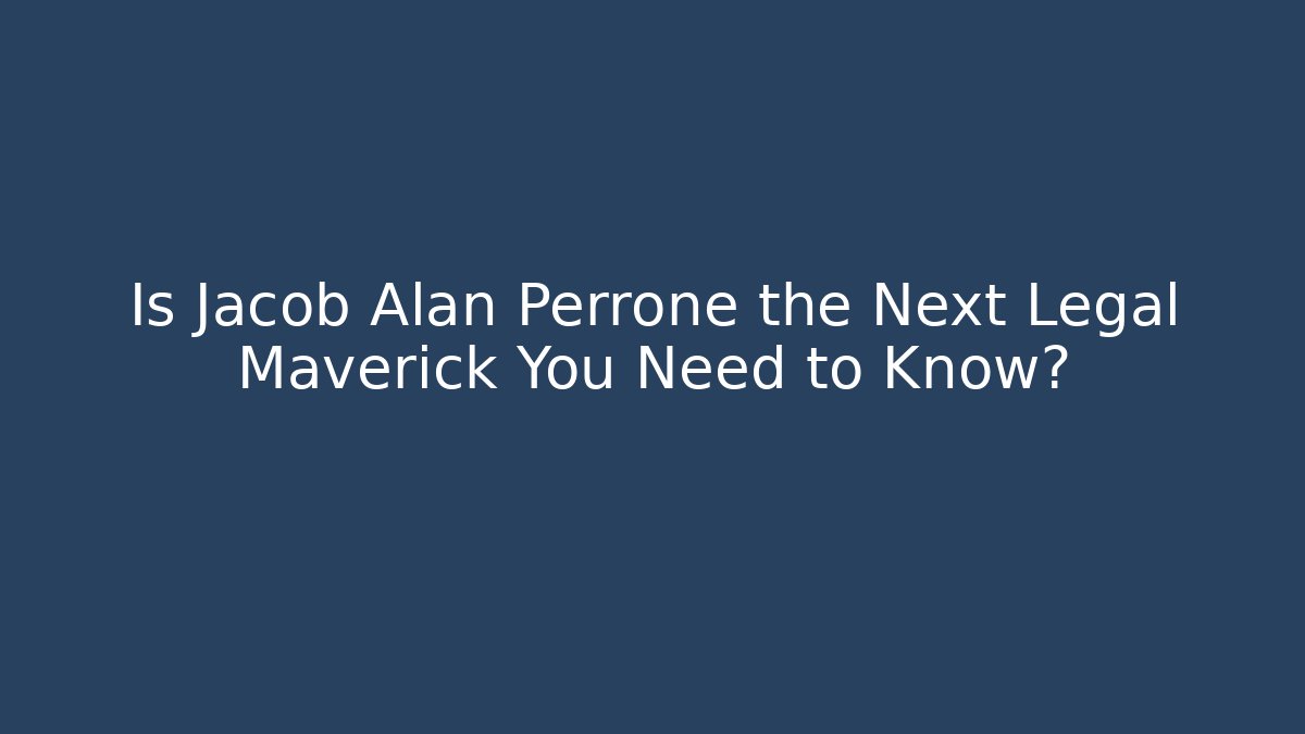 Is Jacob Alan Perrone the Next Legal Maverick You Need to Know?