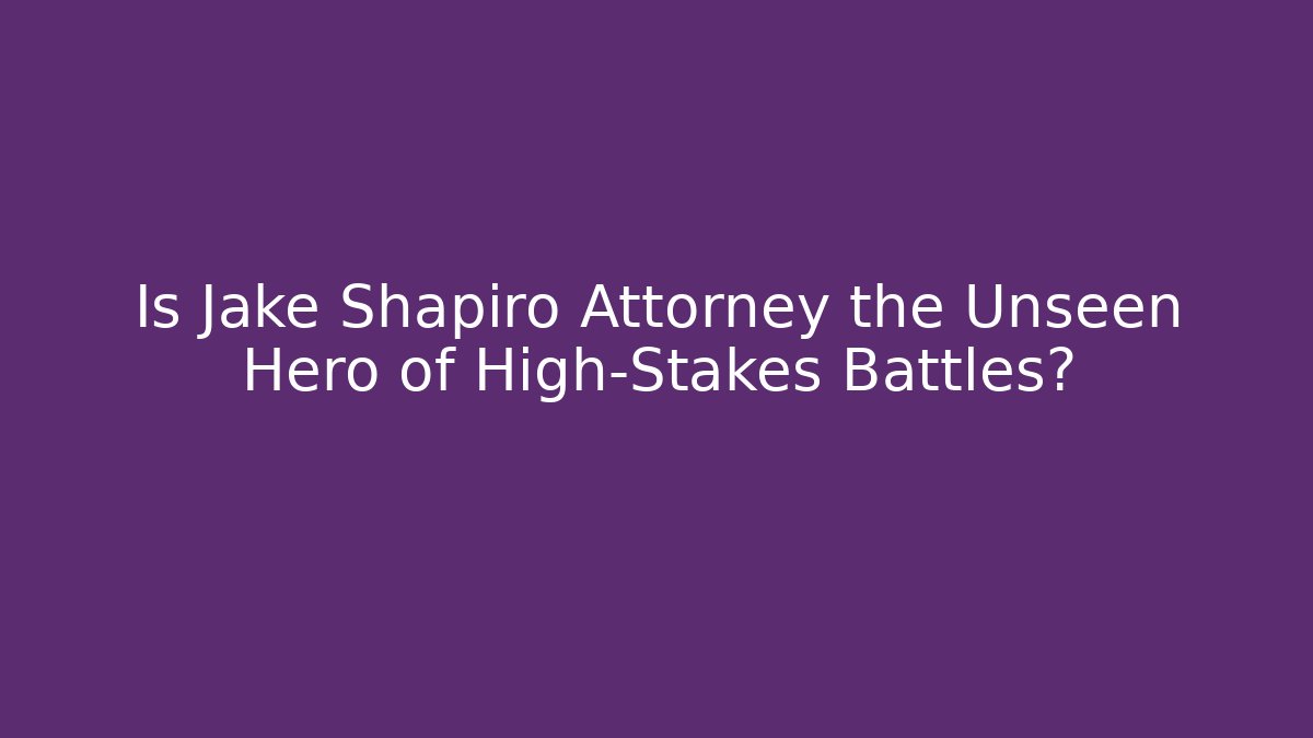 Is Jake Shapiro Attorney the Unseen Hero of High-Stakes Battles?