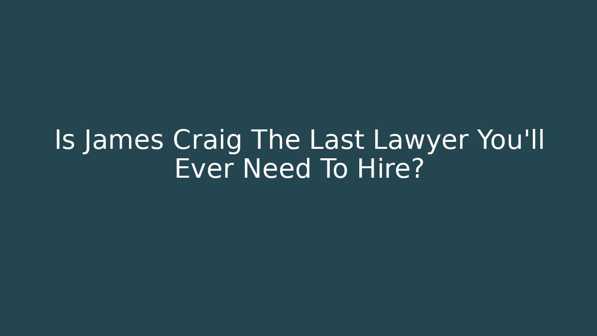 Is James Craig The Last Lawyer You'll Ever Need To Hire?
