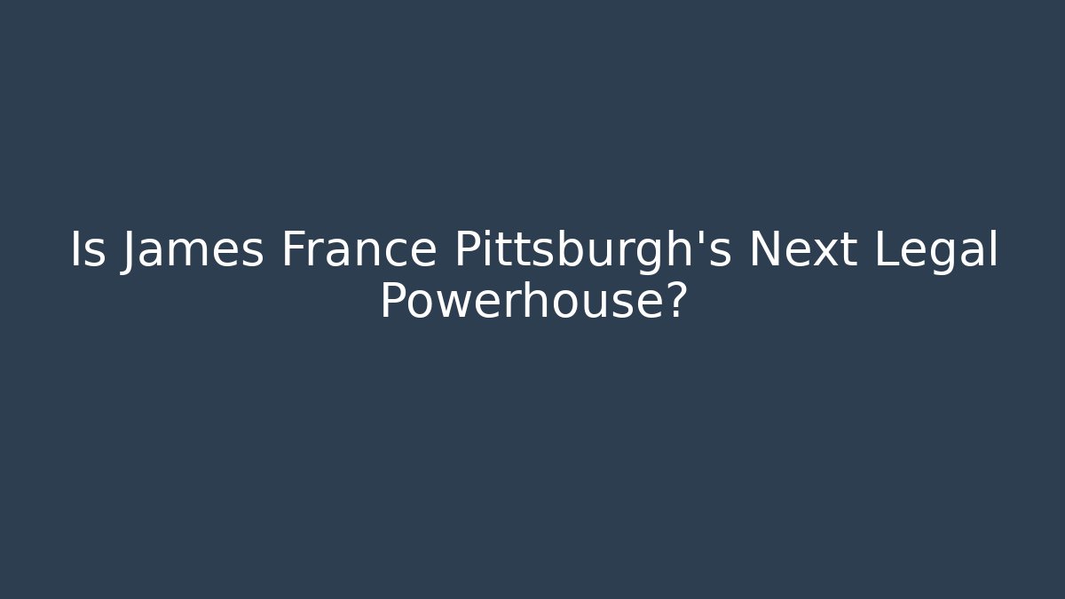 Is James France Pittsburgh's Next Legal Powerhouse?