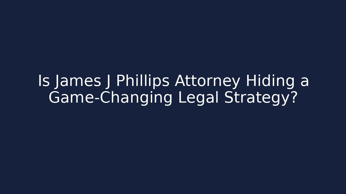 Is James J Phillips Attorney Hiding a Game-Changing Legal Strategy?