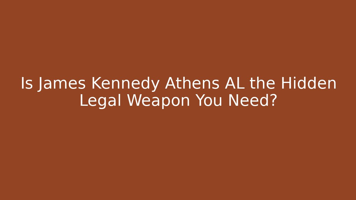 Is James Kennedy Athens AL the Hidden Legal Weapon You Need?