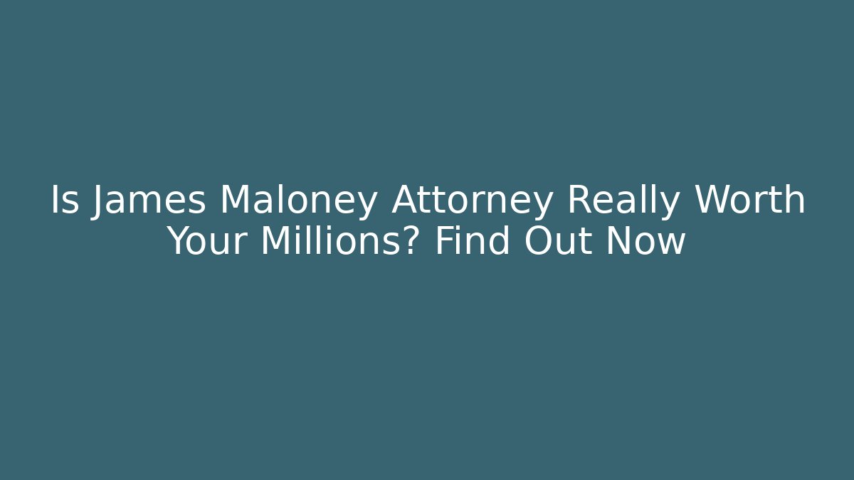 Is James Maloney Attorney Really Worth Your Millions? Find Out Now