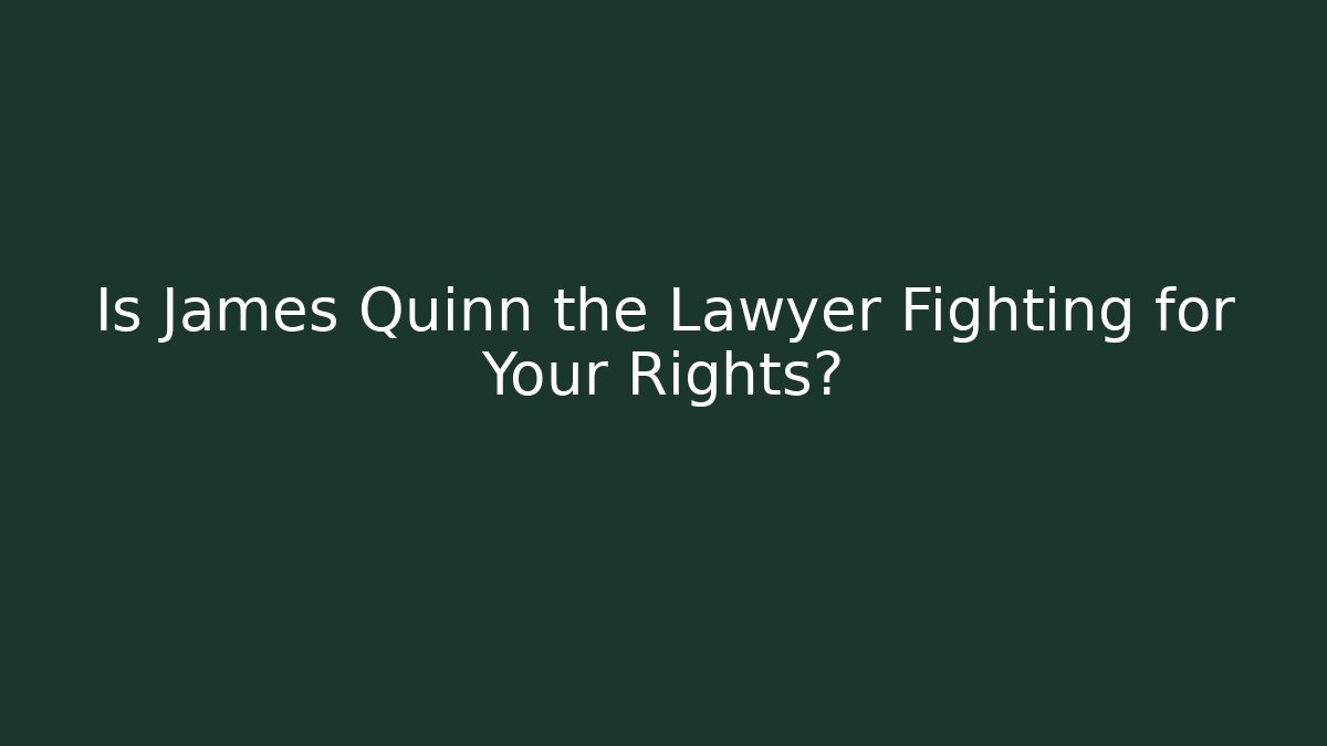 Is James Quinn the Lawyer Fighting for Your Rights?