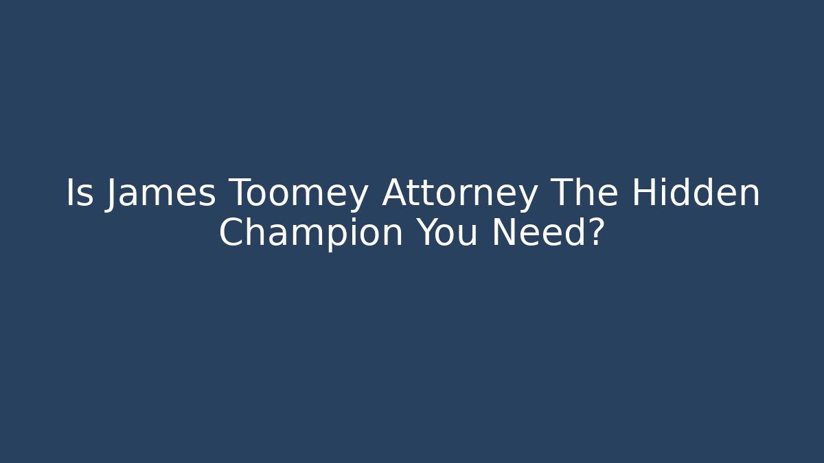 Is James Toomey Attorney The Hidden Champion You Need? - WealthxGroup