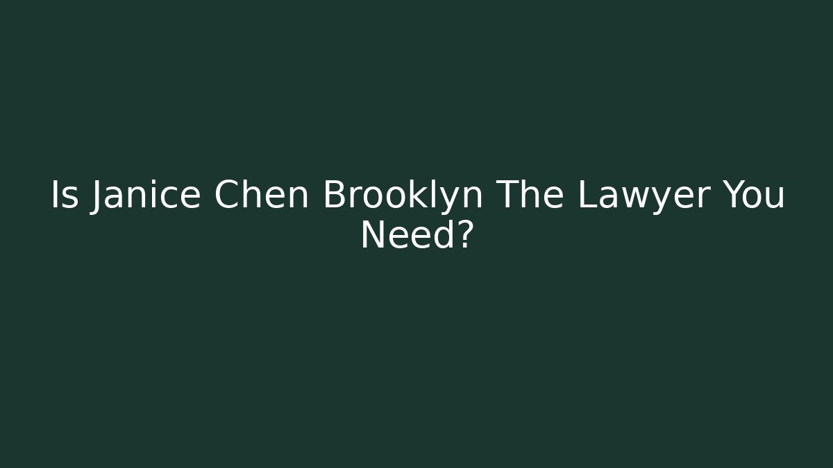 Is Janice Chen Brooklyn The Lawyer You Need?