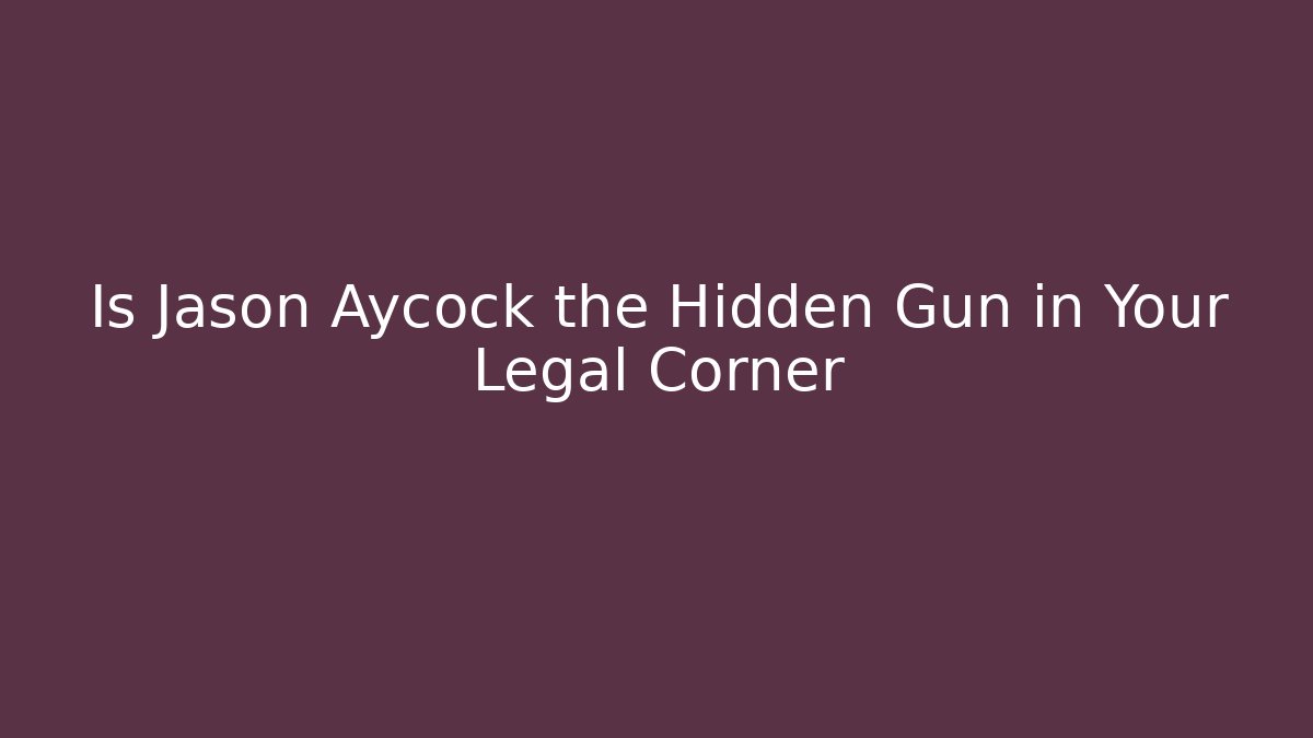 Is Jason Aycock the Hidden Gun in Your Legal Corner