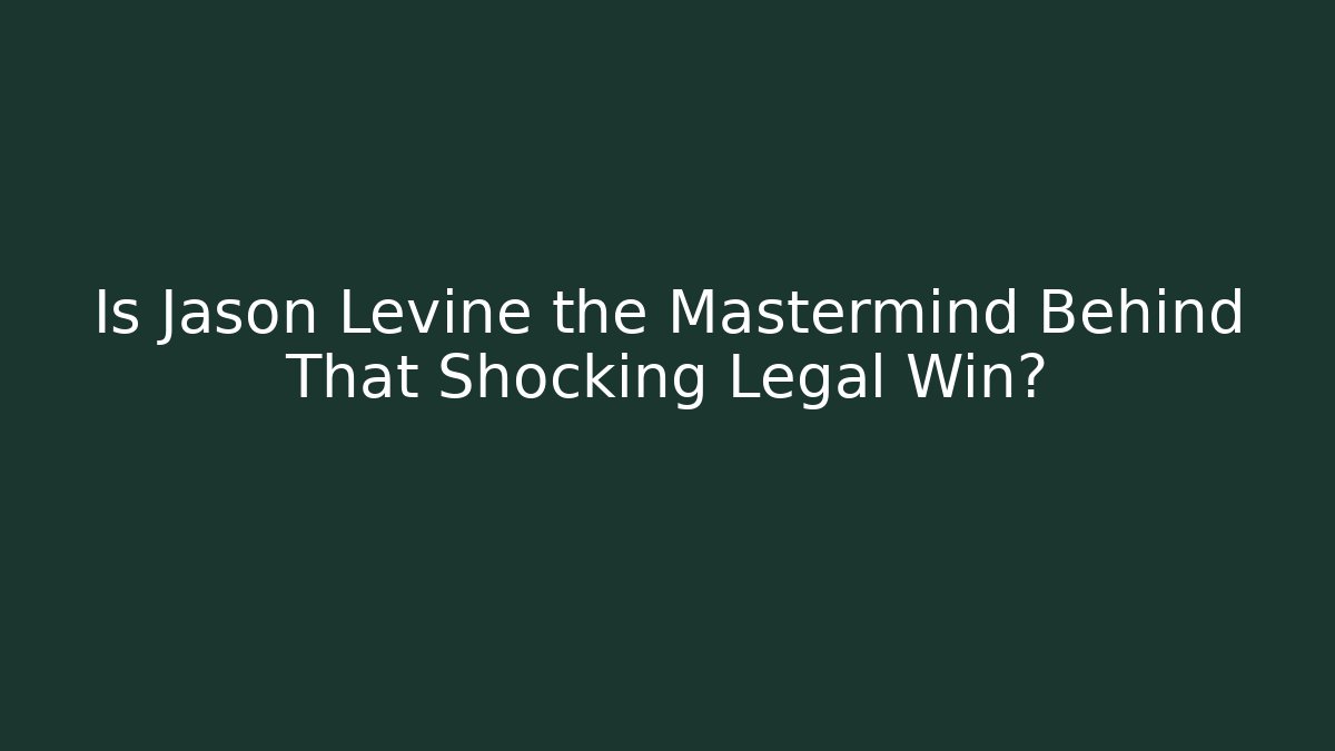 Is Jason Levine the Mastermind Behind That Shocking Legal Win?