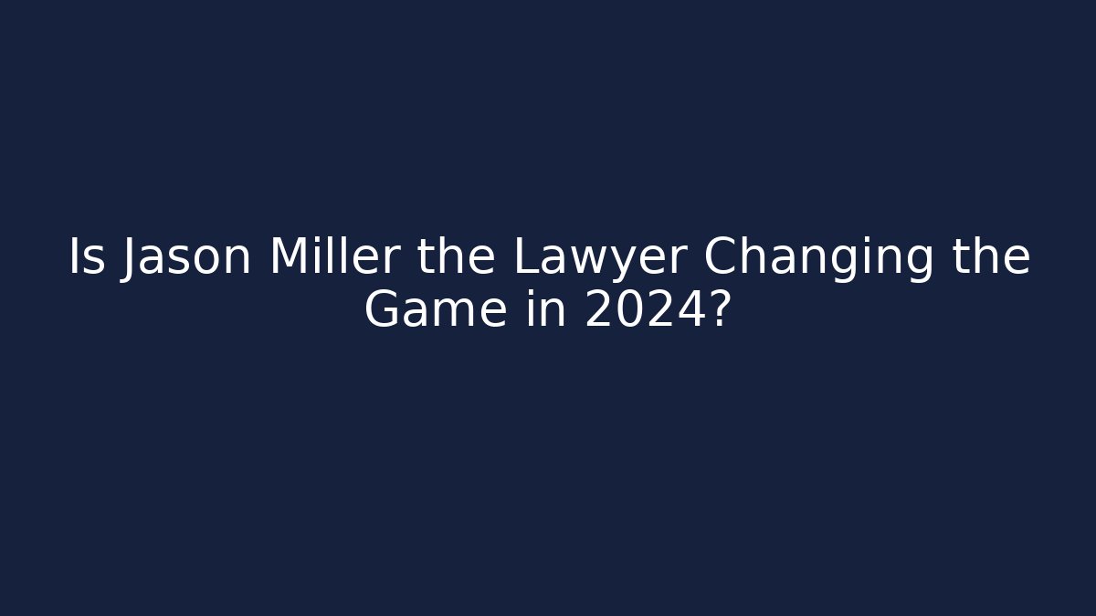 Is Jason Miller the Lawyer Changing the Game in 2024?