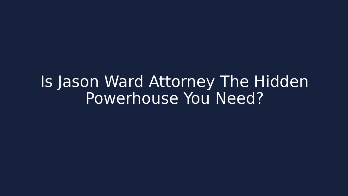 Is Jason Ward Attorney The Hidden Powerhouse You Need?