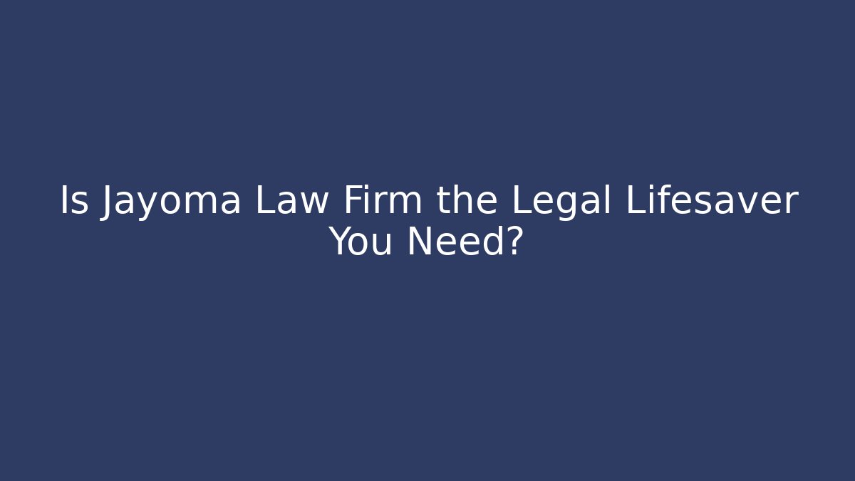 Is Jayoma Law Firm the Legal Lifesaver You Need?