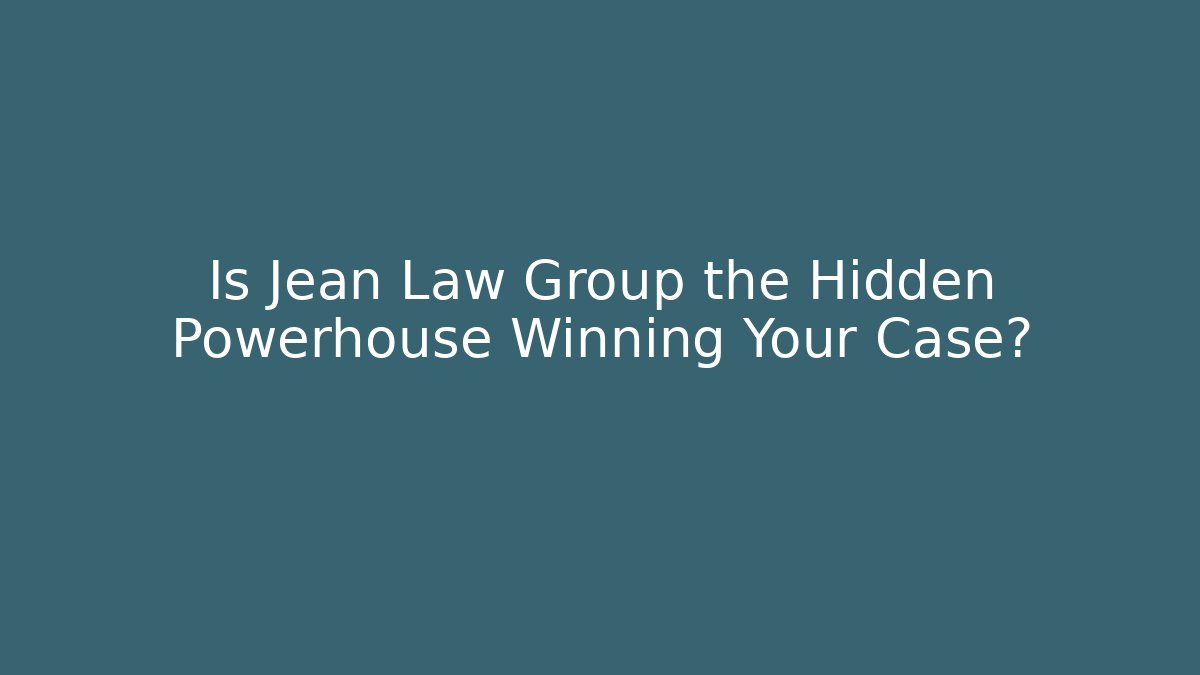 Is Jean Law Group the Hidden Powerhouse Winning Your Case?