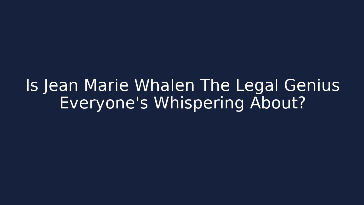Is Jean Marie Whalen The Legal Genius Everyone's Whispering About?