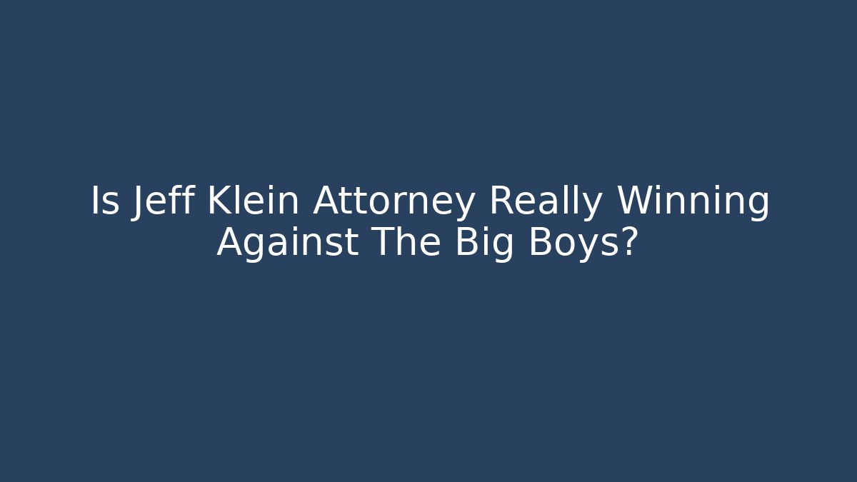 Is Jeff Klein Attorney Really Winning Against The Big Boys?