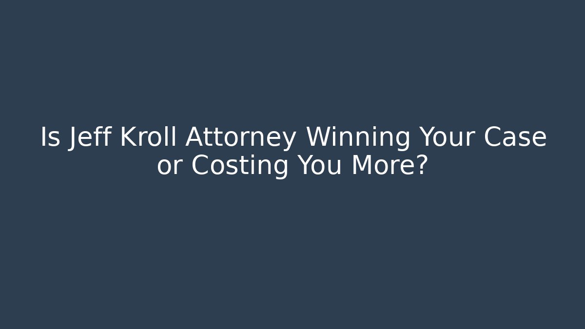 Is Jeff Kroll Attorney Winning Your Case or Costing You More? - WealthxGroup