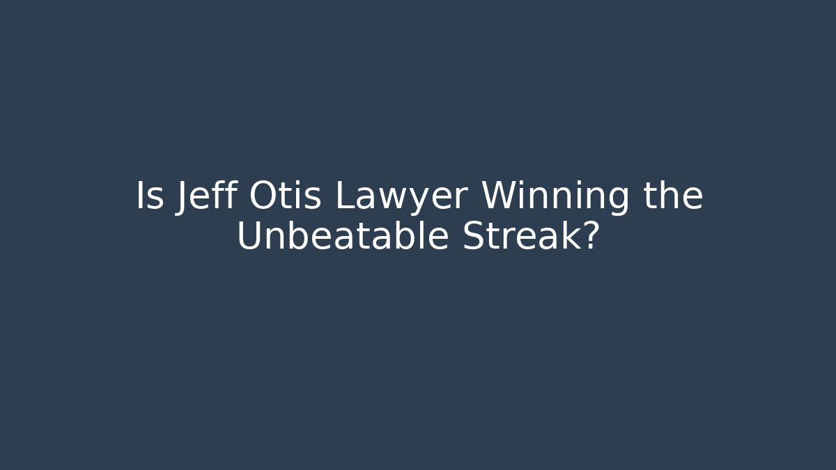 Is Jeff Otis Lawyer Winning the Unbeatable Streak?