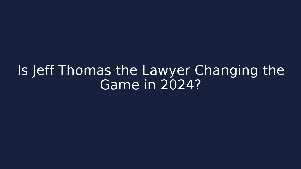 Is Jeff Thomas the Lawyer Changing the Game in 2024? - WealthxGroup