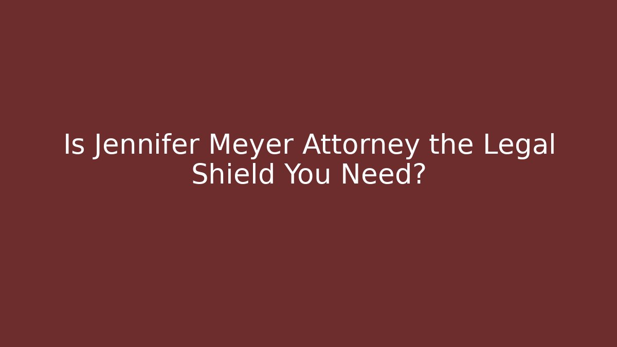 Is Jennifer Meyer Attorney the Legal Shield You Need?