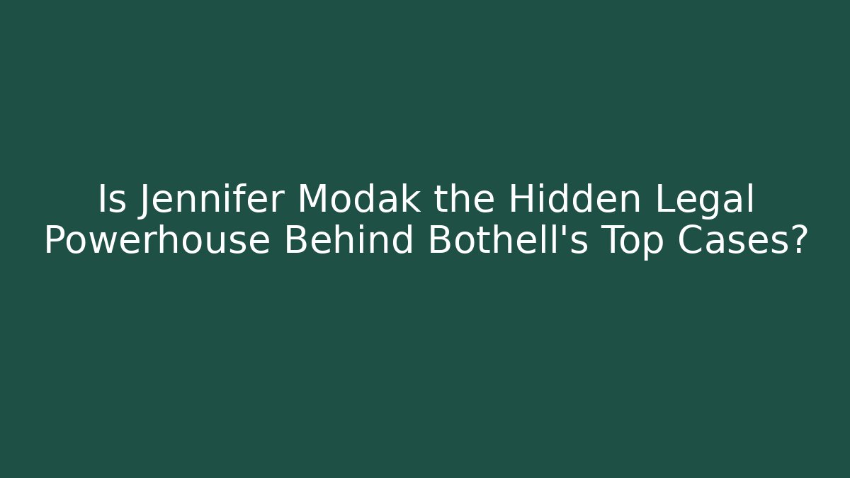 Is Jennifer Modak the Hidden Legal Powerhouse Behind Bothell's Top Cases?