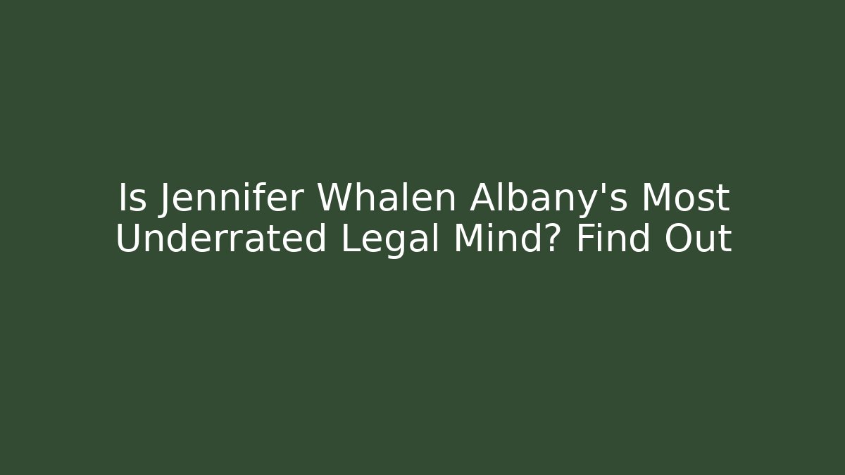 Is Jennifer Whalen Albany's Most Underrated Legal Mind? Find Out