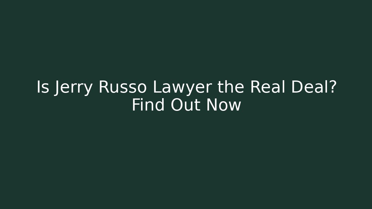 Is Jerry Russo Lawyer the Real Deal? Find Out Now