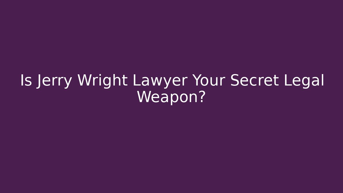 Is Jerry Wright Lawyer Your Secret Legal Weapon?