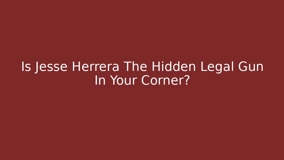 Is Jesse Herrera The Hidden Legal Gun In Your Corner?