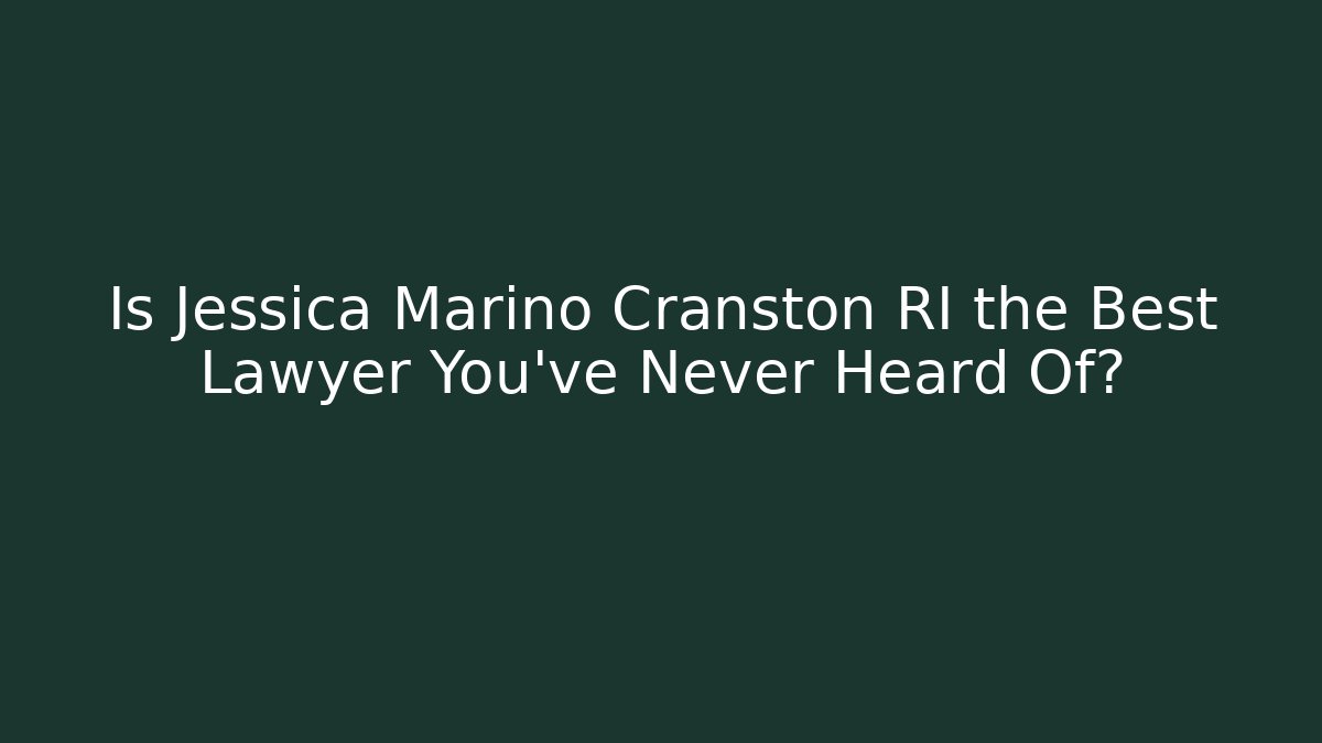 Is Jessica Marino Cranston RI the Best Lawyer You’ve Never Heard Of?