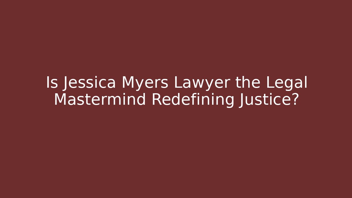 Is Jessica Myers Lawyer the Legal Mastermind Redefining Justice?