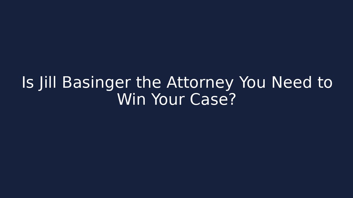 Is Jill Basinger the Attorney You Need to Win Your Case?