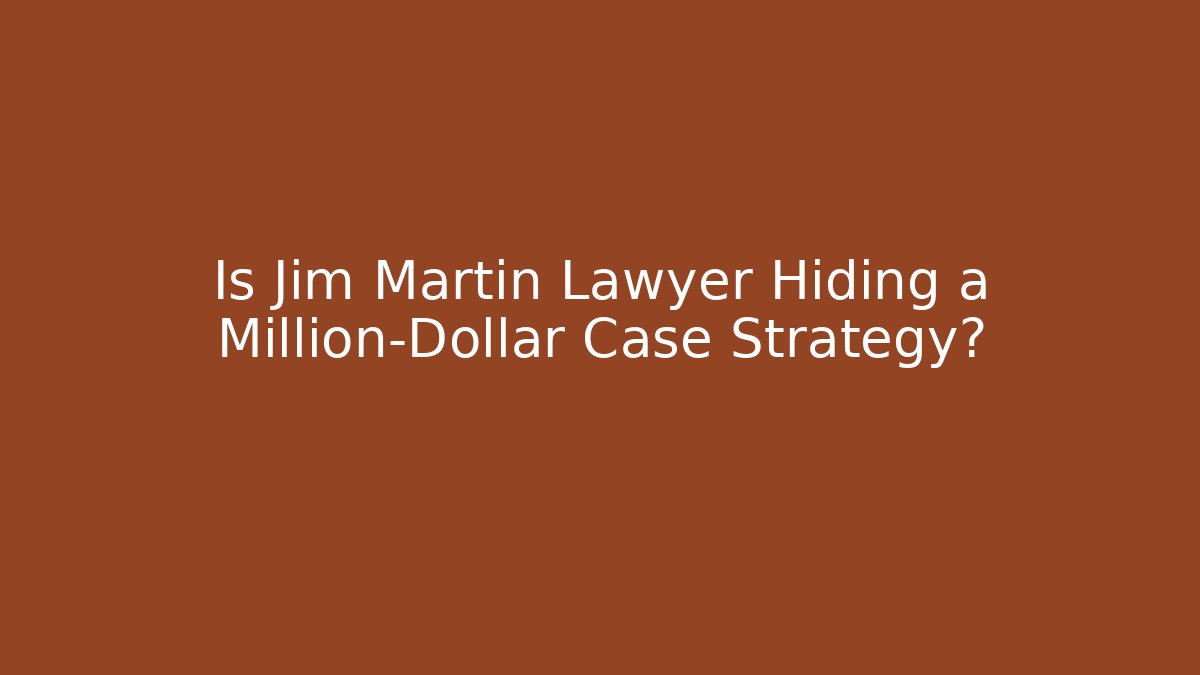 Is Jim Martin Lawyer Hiding a Million-Dollar Case Strategy?