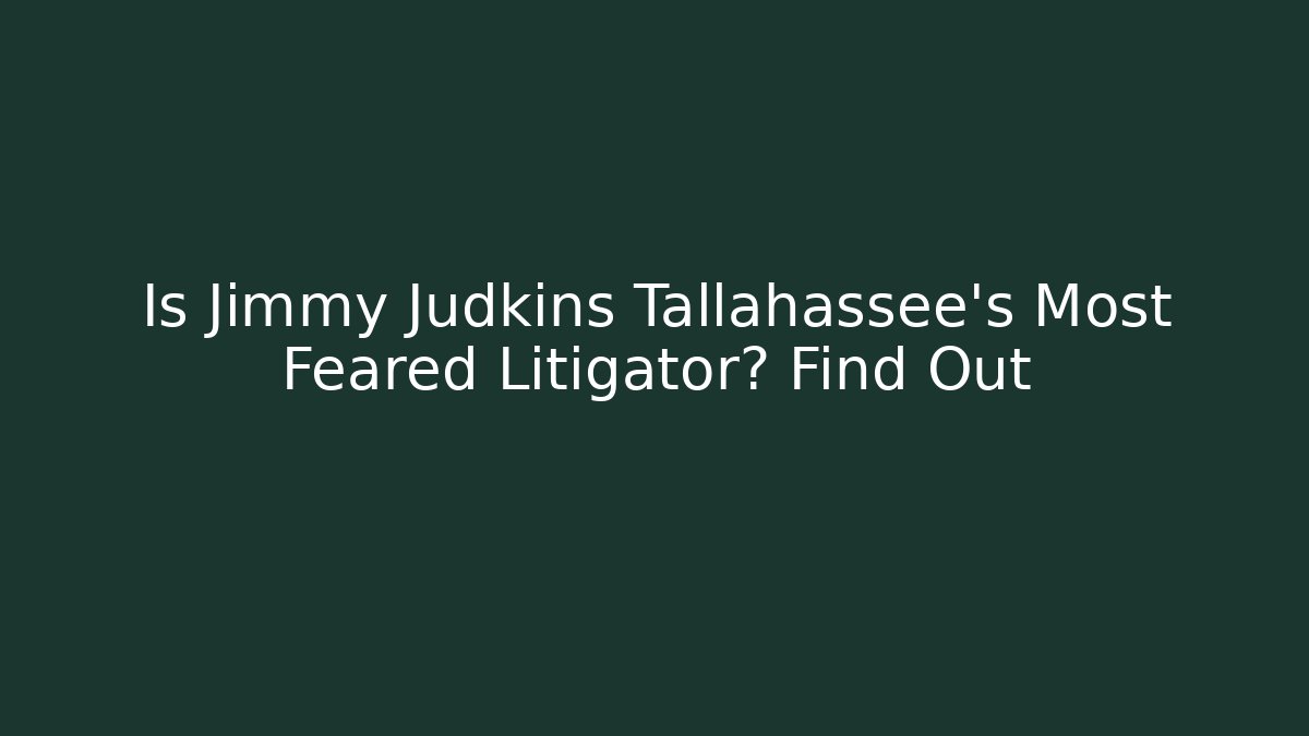 Is Jimmy Judkins Tallahassee's Most Feared Litigator? Find Out