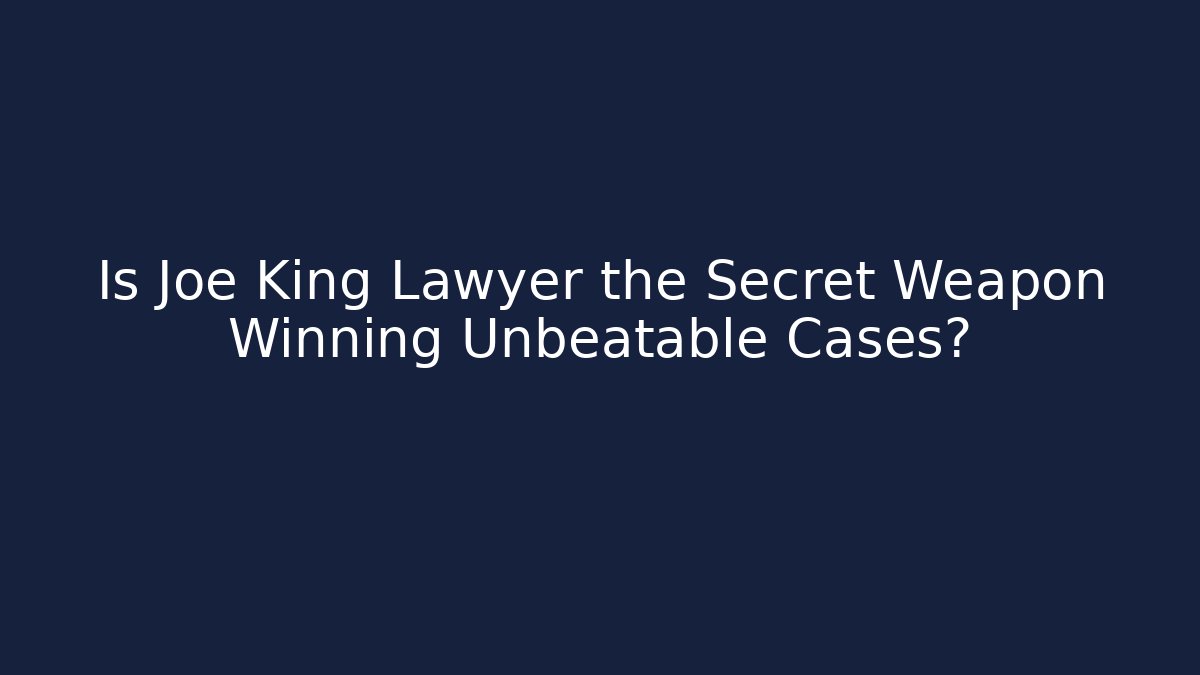 Is Joe King Lawyer the Secret Weapon Winning Unbeatable Cases?