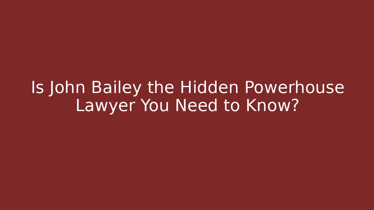 Is John Bailey the Hidden Powerhouse Lawyer You Need to Know?