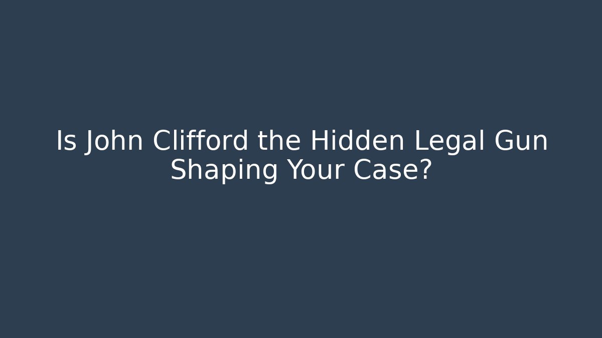 Is John Clifford the Hidden Legal Gun Shaping Your Case? - WealthxGroup