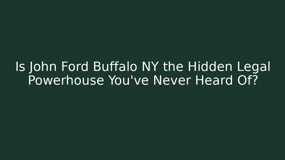Is John Ford Buffalo NY the Hidden Legal Powerhouse You've Never Heard Of?