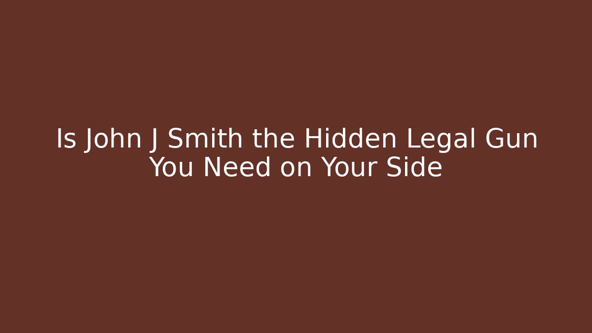 Is John J Smith the Hidden Legal Gun You Need on Your Side - WealthxGroup