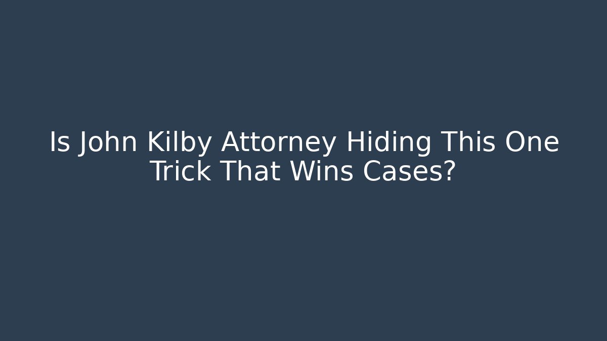 Is John Kilby Attorney Hiding This One Trick That Wins Cases?