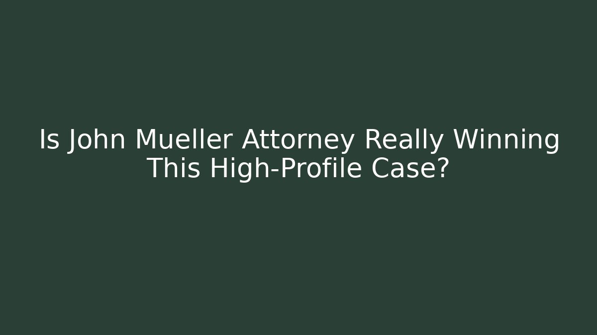 Is John Mueller Attorney Really Winning This High-Profile Case? - WealthxGroup