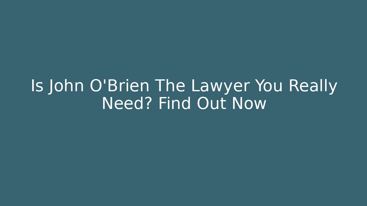 Is John O'Brien The Lawyer You Really Need? Find Out Now