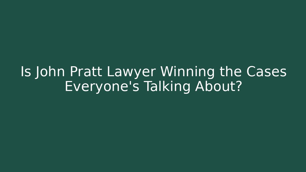 Is John Pratt Lawyer Winning the Cases Everyone's Talking About?