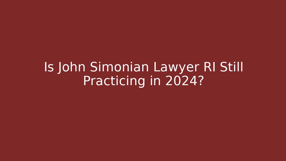 Is John Simonian Lawyer RI Still Practicing in 2024? - WealthxGroup