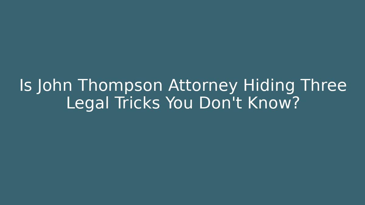 Is John Thompson Attorney Hiding Three Legal Tricks You Don't Know?