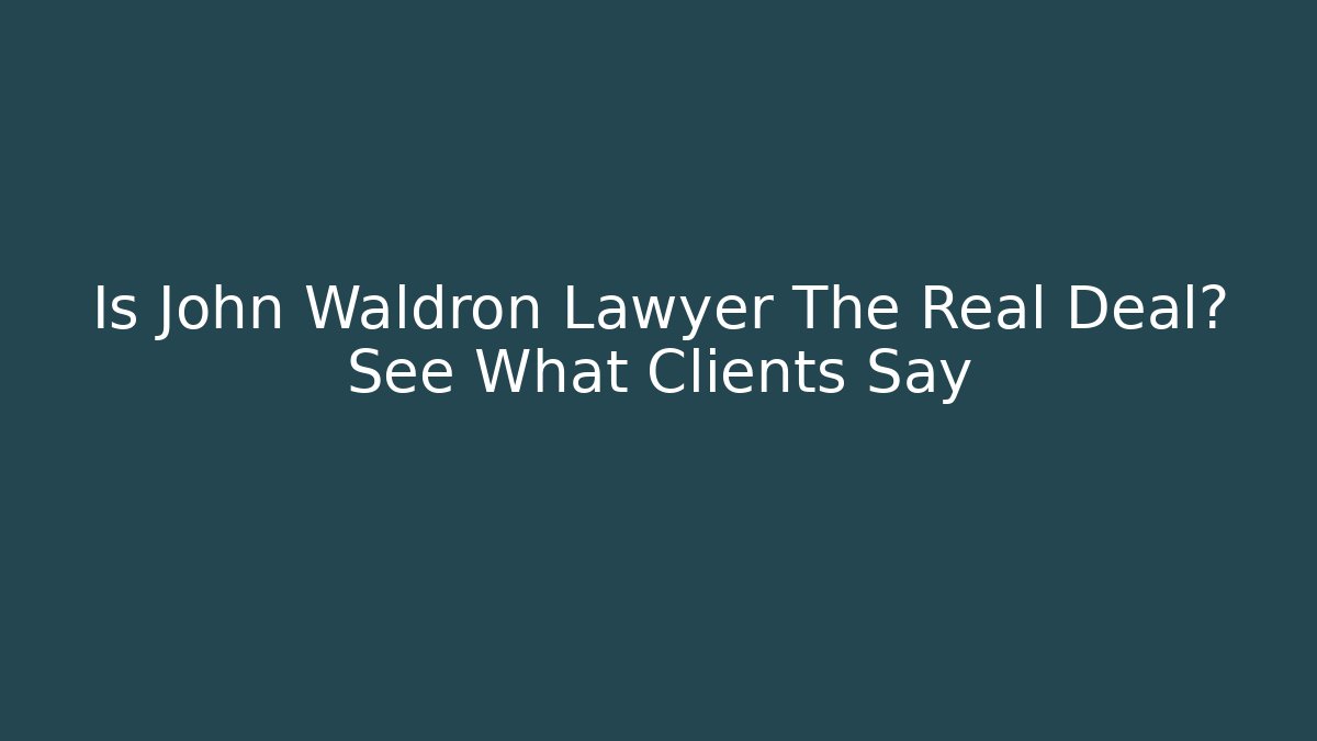 Is John Waldron Lawyer The Real Deal? See What Clients Say