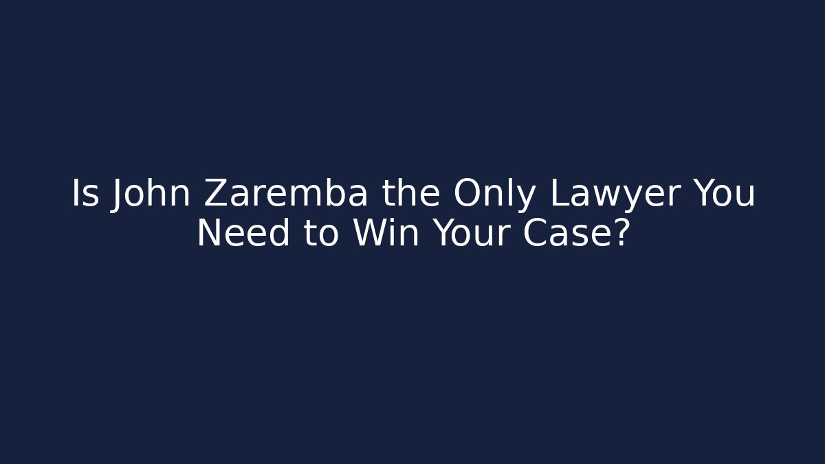 Is John Zaremba the Only Lawyer You Need to Win Your Case?